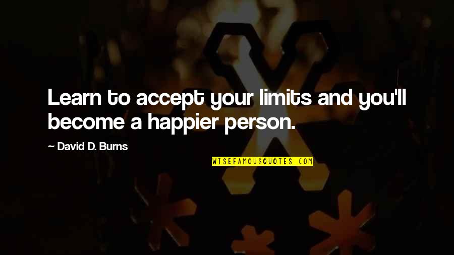 Learn'd Quotes By David D. Burns: Learn to accept your limits and you'll become