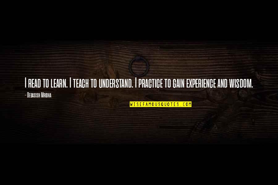 Learn'd Quotes By Debasish Mridha: I read to learn. I teach to understand.