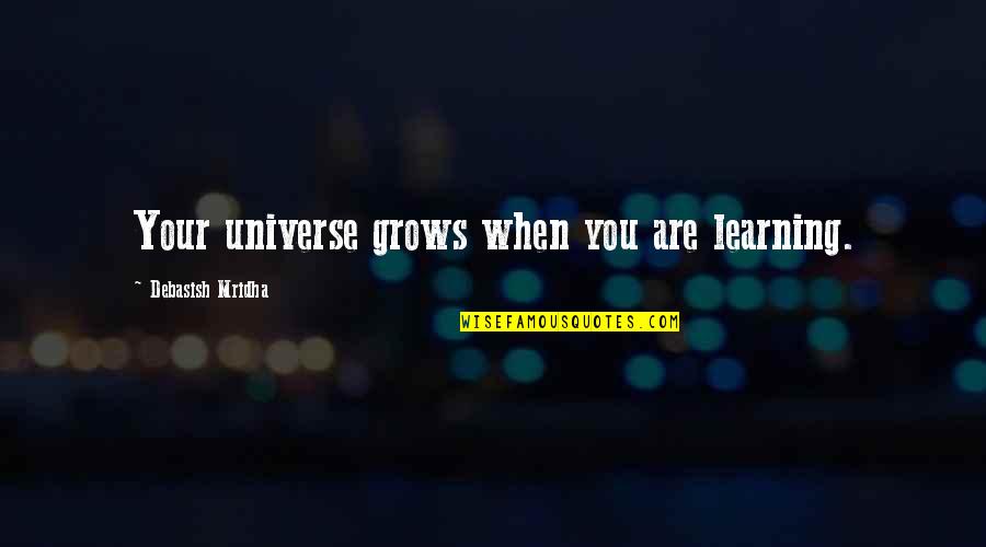 Learn'd Quotes By Debasish Mridha: Your universe grows when you are learning.