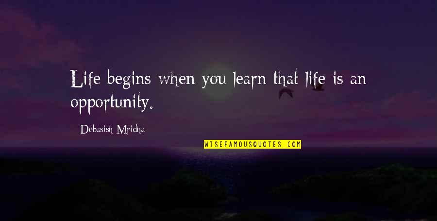 Learn'd Quotes By Debasish Mridha: Life begins when you learn that life is