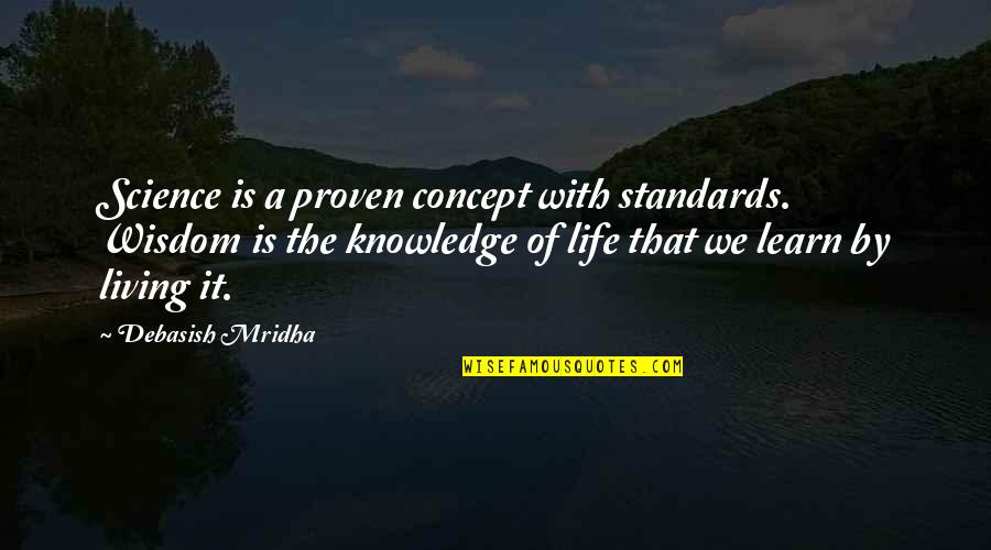 Learn'd Quotes By Debasish Mridha: Science is a proven concept with standards. Wisdom