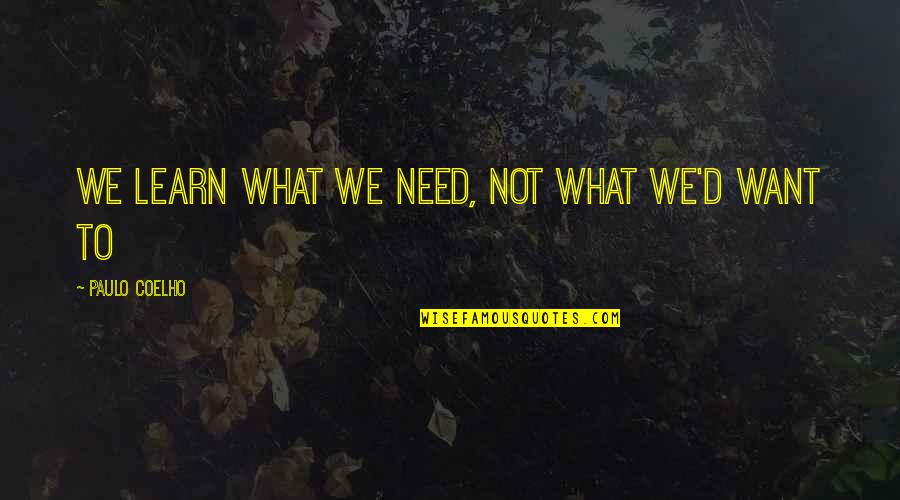 Learn'd Quotes By Paulo Coelho: We learn what we need, Not what we'd