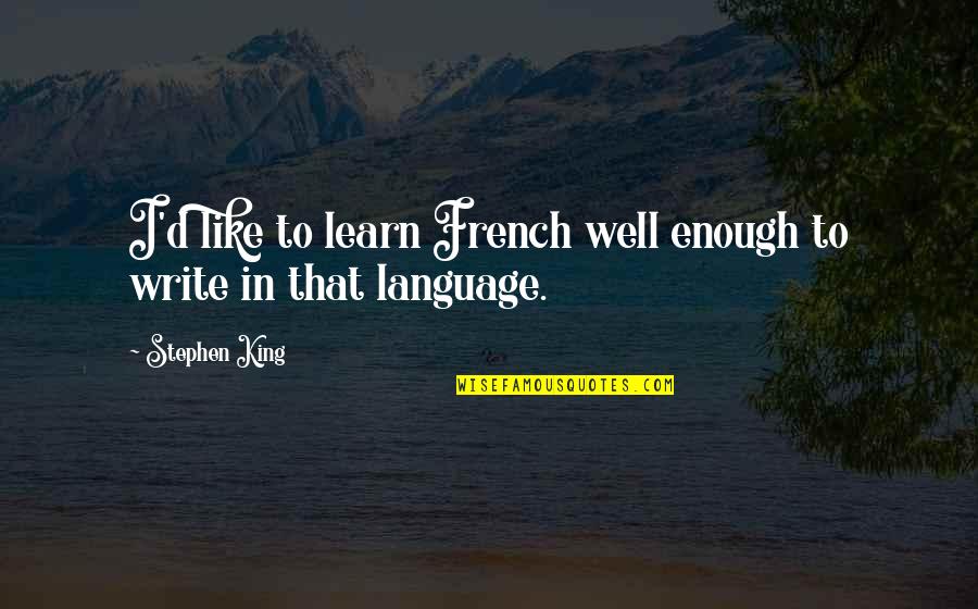 Learn'd Quotes By Stephen King: I'd like to learn French well enough to