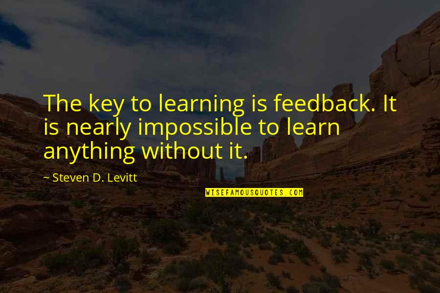 Learn'd Quotes By Steven D. Levitt: The key to learning is feedback. It is