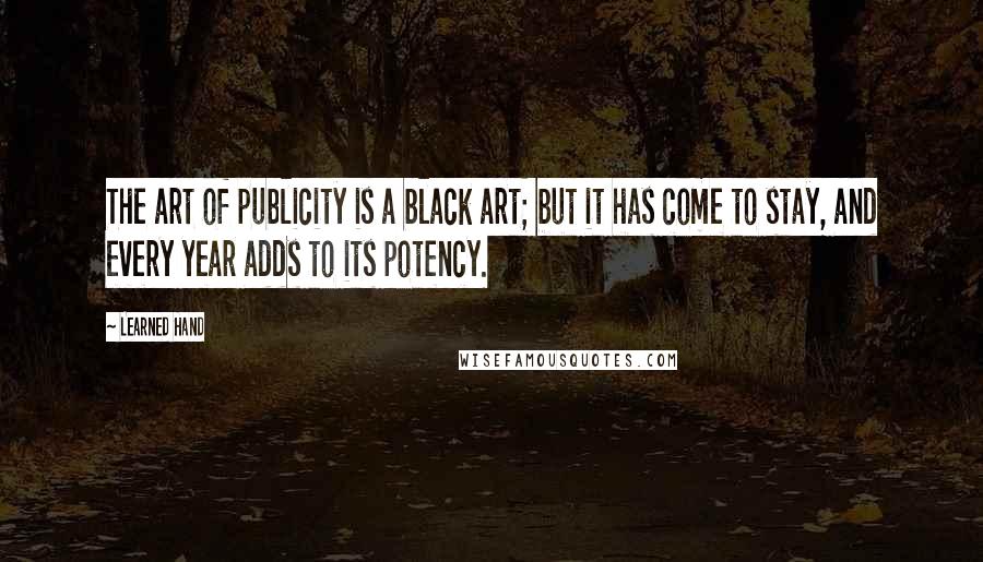 Learned Hand quotes: The art of publicity is a black art; but it has come to stay, and every year adds to its potency.