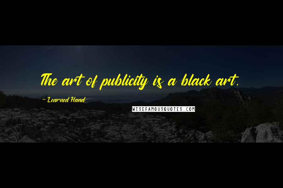 Learned Hand quotes: The art of publicity is a black art.