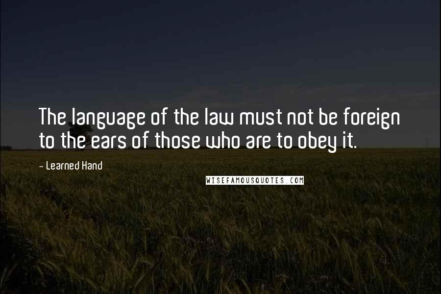 Learned Hand quotes: The language of the law must not be foreign to the ears of those who are to obey it.