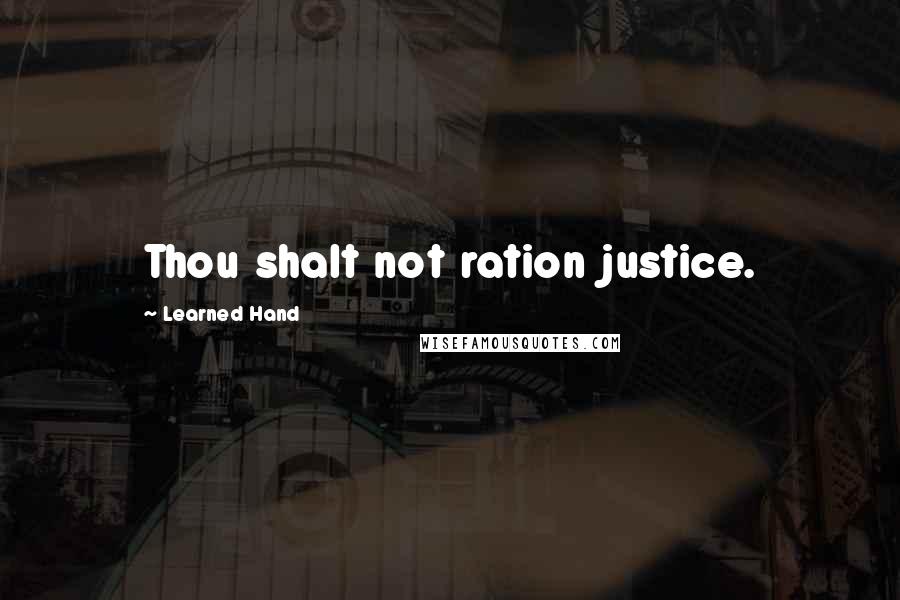 Learned Hand quotes: Thou shalt not ration justice.