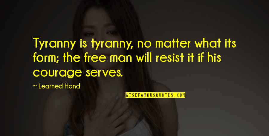 Learned Hand Quotes By Learned Hand: Tyranny is tyranny, no matter what its form;