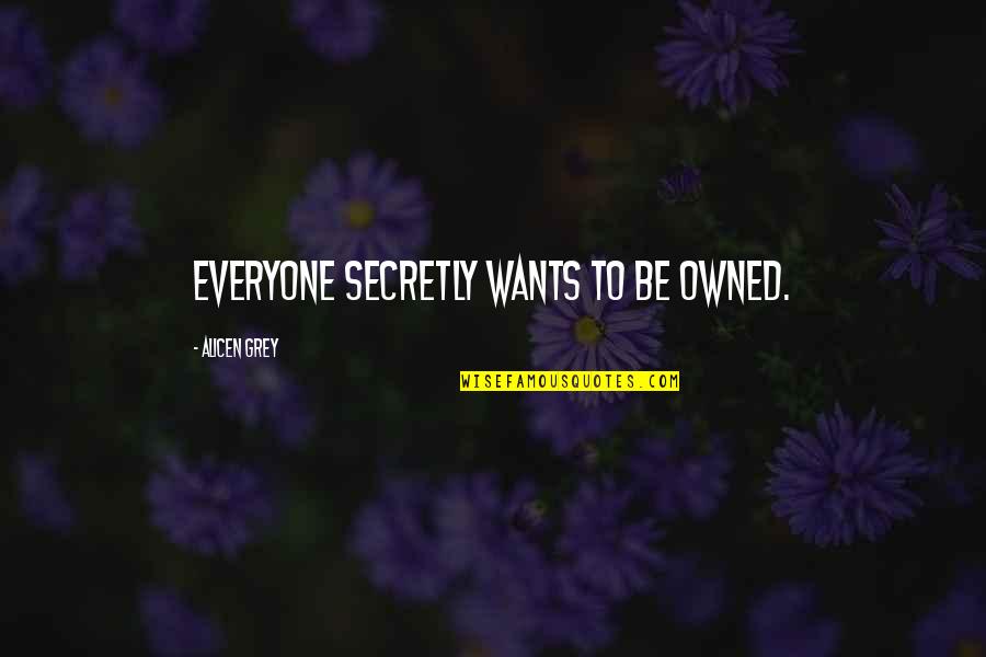 Learned Helplessness Quotes By Alicen Grey: Everyone secretly wants to be owned.