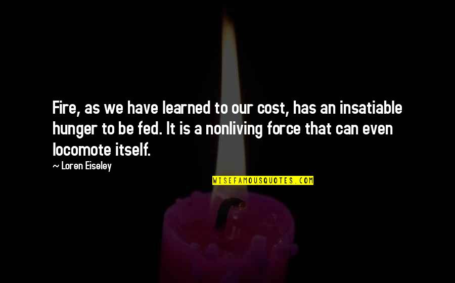 Learned Helplessness Quotes By Loren Eiseley: Fire, as we have learned to our cost,