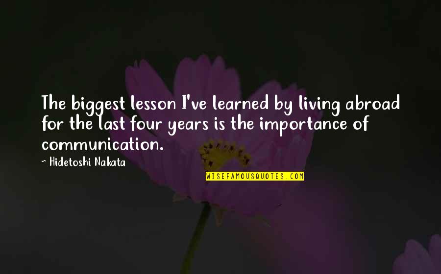 Learned Lesson Quotes By Hidetoshi Nakata: The biggest lesson I've learned by living abroad