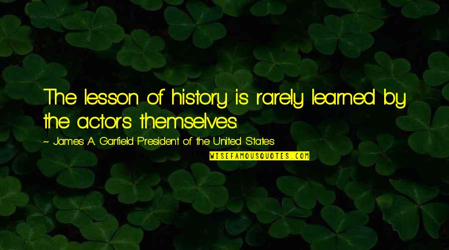 Learned Lesson Quotes By James A. Garfield President Of The United States: The lesson of history is rarely learned by