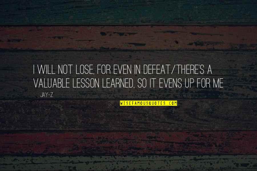 Learned Lesson Quotes By Jay-Z: I will not lose, for even in defeat/There's