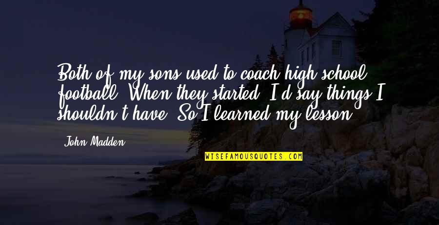 Learned Lesson Quotes By John Madden: Both of my sons used to coach high