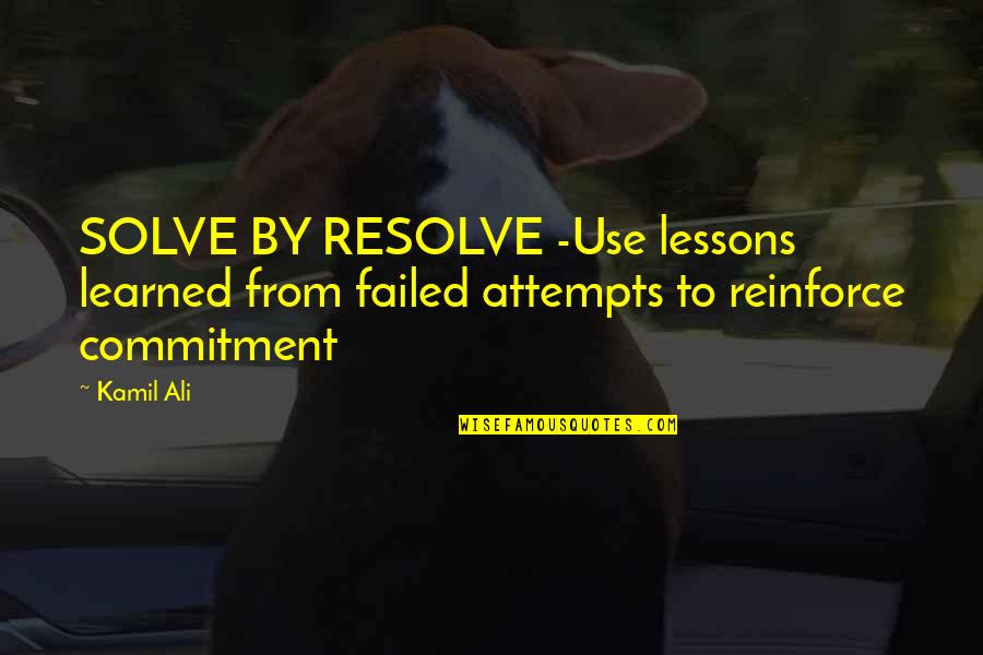 Learned Lesson Quotes By Kamil Ali: SOLVE BY RESOLVE -Use lessons learned from failed