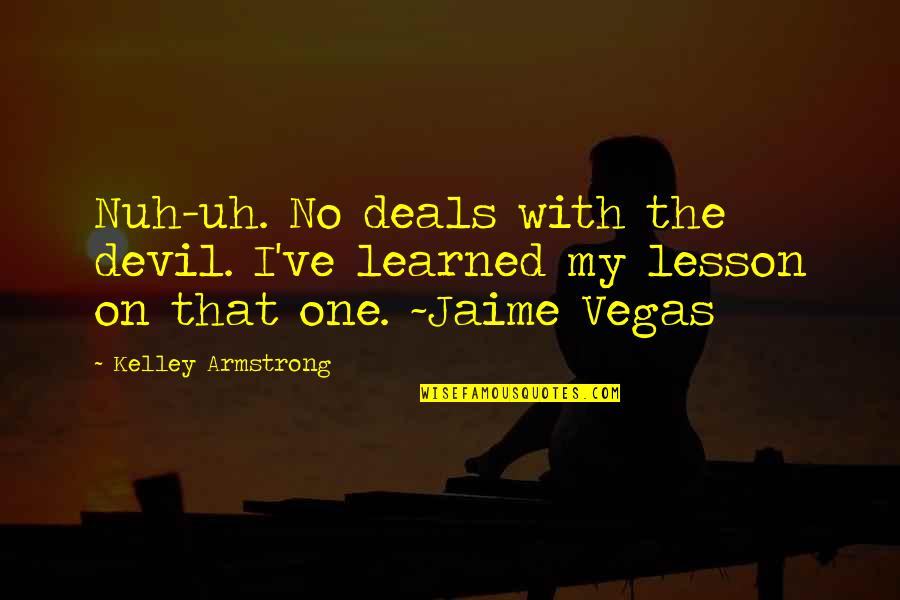 Learned Lesson Quotes By Kelley Armstrong: Nuh-uh. No deals with the devil. I've learned