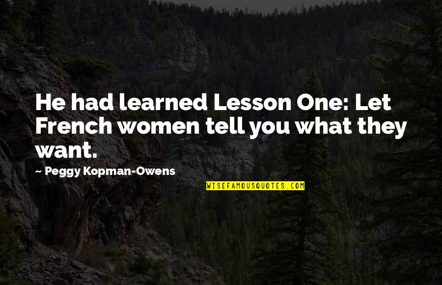 Learned Lesson Quotes By Peggy Kopman-Owens: He had learned Lesson One: Let French women