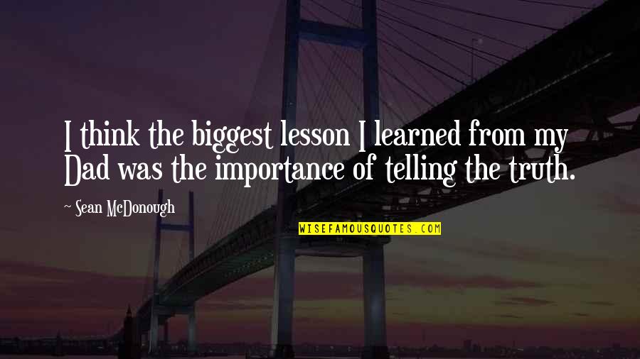 Learned Lesson Quotes By Sean McDonough: I think the biggest lesson I learned from