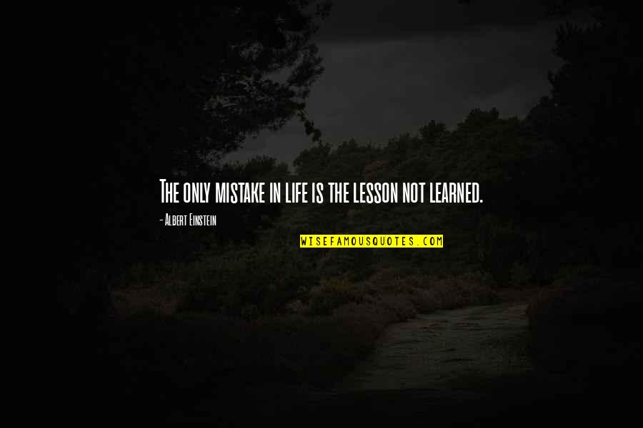 Learned Life Lessons Quotes By Albert Einstein: The only mistake in life is the lesson