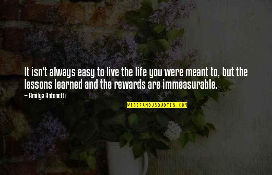 Learned Life Lessons Quotes By Amilya Antonetti: It isn't always easy to live the life