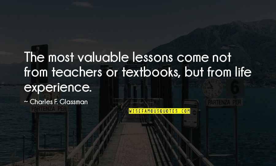 Learned Life Lessons Quotes By Charles F. Glassman: The most valuable lessons come not from teachers