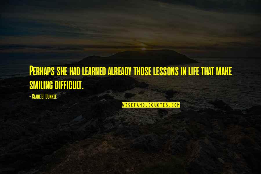 Learned Life Lessons Quotes By Clare B. Dunkle: Perhaps she had learned already those lessons in