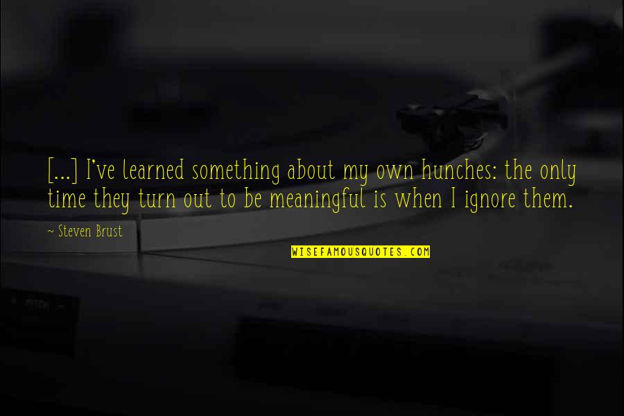Learned Life Lessons Quotes By Steven Brust: [...] I've learned something about my own hunches: