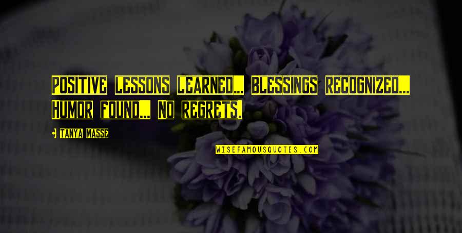 Learned Life Lessons Quotes By Tanya Masse: Positive lessons learned... Blessings recognized... Humor found... No