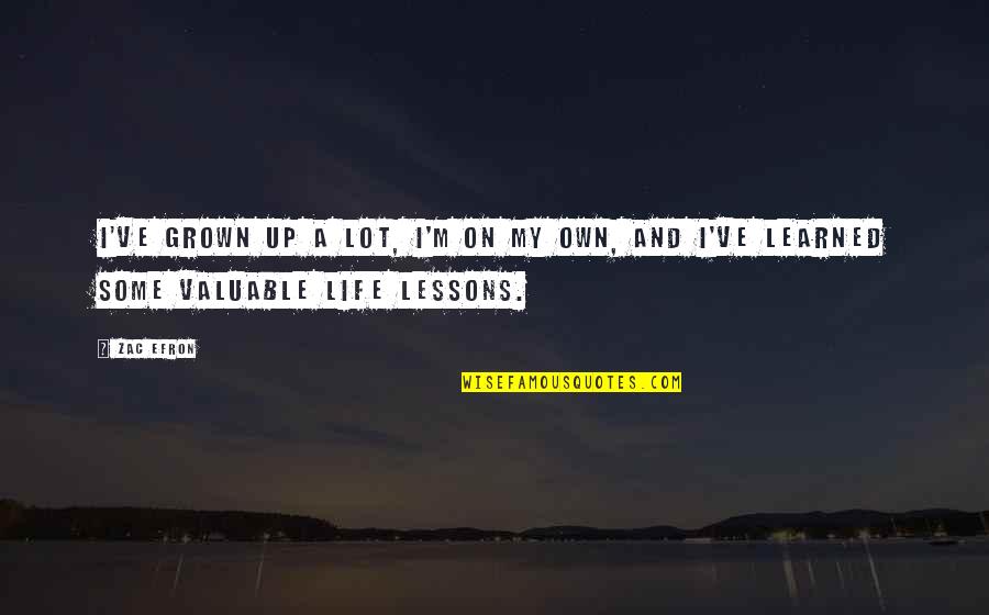 Learned Life Lessons Quotes By Zac Efron: I've grown up a lot, I'm on my