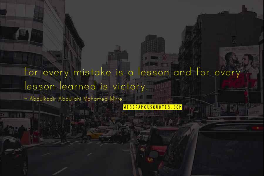 Learned My Lesson Quotes By Abdulkadir Abdullahi Mohamed Mirre: For every mistake is a lesson and for