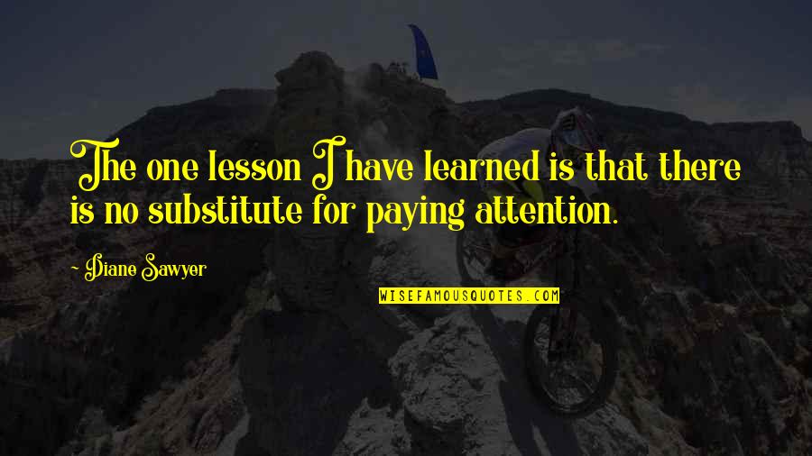 Learned My Lesson Quotes By Diane Sawyer: The one lesson I have learned is that