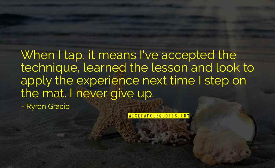 Learned My Lesson Quotes By Ryron Gracie: When I tap, it means I've accepted the
