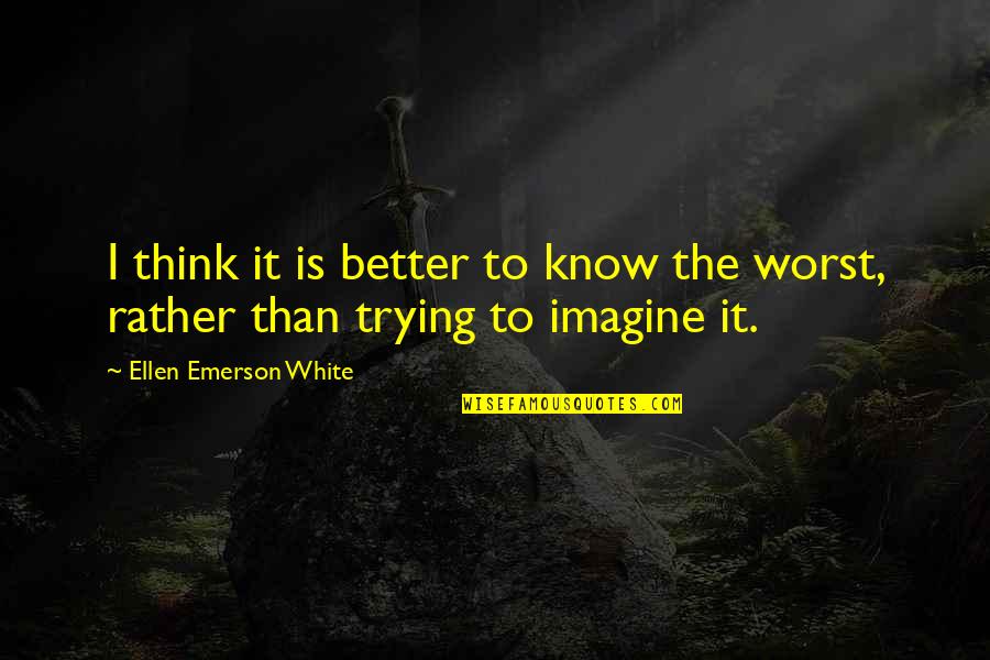 Learner Inspirational Quotes By Ellen Emerson White: I think it is better to know the