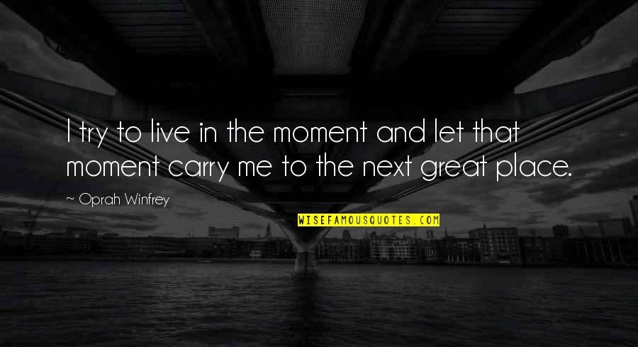 Learner Inspirational Quotes By Oprah Winfrey: I try to live in the moment and