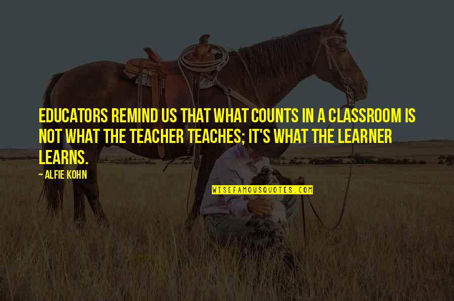 Learner Quotes By Alfie Kohn: Educators remind us that what counts in a