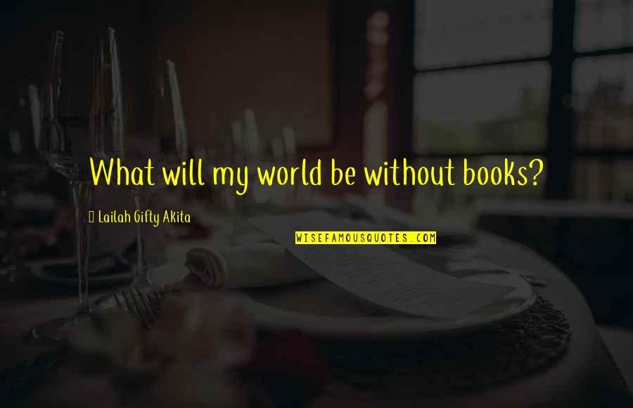 Learner Quotes By Lailah Gifty Akita: What will my world be without books?