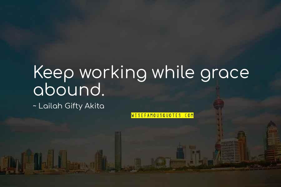 Learner Quotes By Lailah Gifty Akita: Keep working while grace abound.