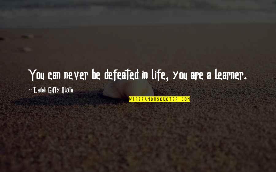 Learner Quotes By Lailah Gifty Akita: You can never be defeated in life, you