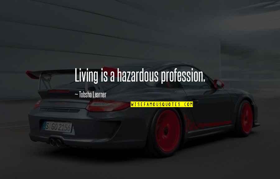 Learner Quotes By Tobsha Learner: Living is a hazardous profession.