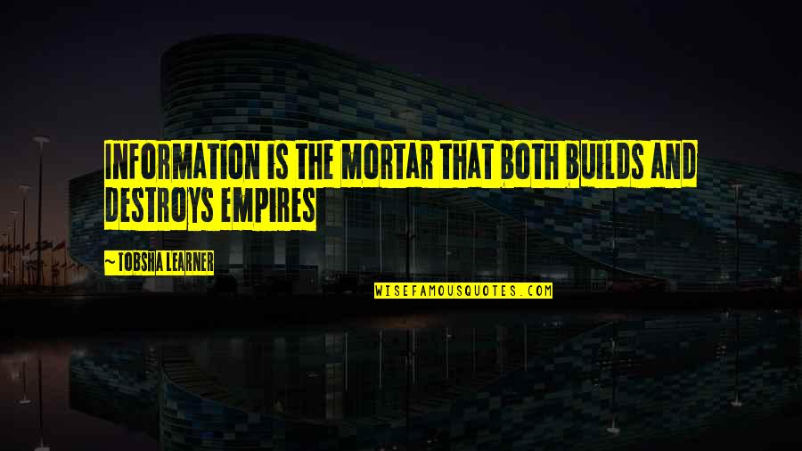 Learner Quotes By Tobsha Learner: Information is the mortar that both builds and