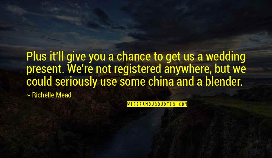Learnes Quotes By Richelle Mead: Plus it'll give you a chance to get
