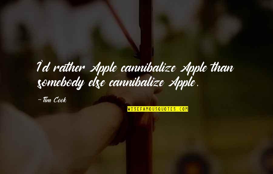 Learnes Quotes By Tim Cook: I'd rather Apple cannibalize Apple than somebody else