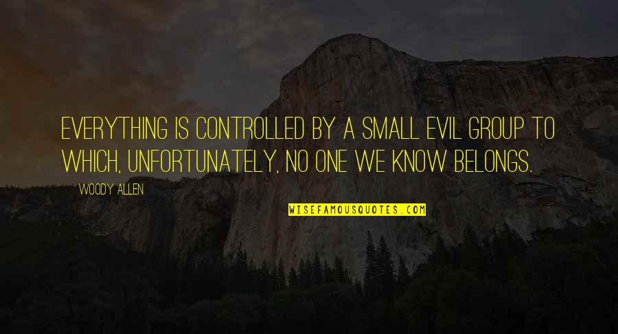 Learnes Quotes By Woody Allen: Everything is controlled by a small evil group