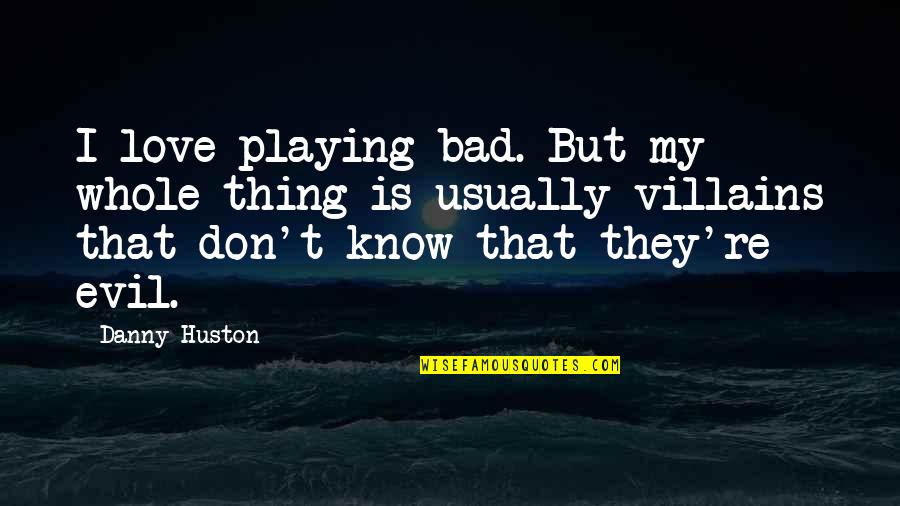 Learning A Lesson And Moving On Quotes By Danny Huston: I love playing bad. But my whole thing