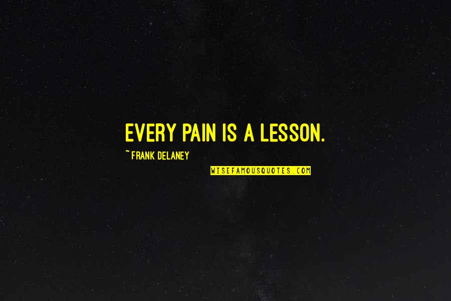 Learning A Lesson Quotes By Frank Delaney: Every pain is a lesson.