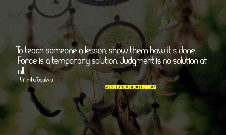 Learning A Lesson Quotes By Vironika Tugaleva: To teach someone a lesson, show them how