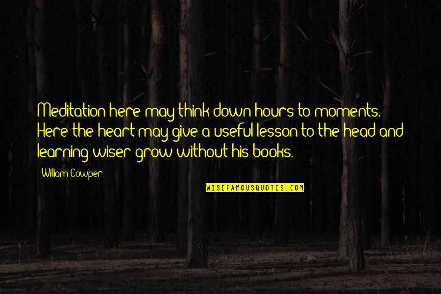 Learning A Lesson Quotes By William Cowper: Meditation here may think down hours to moments.