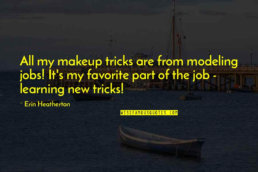 Learning A New Job Quotes By Erin Heatherton: All my makeup tricks are from modeling jobs!