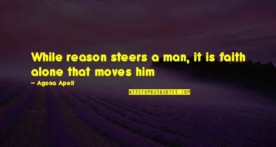 Learning About Yourself Quotes By Agona Apell: While reason steers a man, it is faith